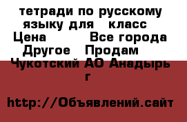 тетради по русскому языку для 5 класс › Цена ­ 400 - Все города Другое » Продам   . Чукотский АО,Анадырь г.